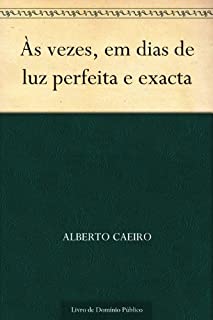 Às vezes em dias de luz perfeita e exacta