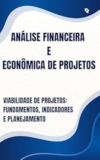 Livro Viabilidade de Projetos: Fundamentos, Indicadores e Planejamento: Análise Financeira e Econômica de Projetos