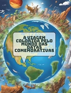 Livro A Viagem Colorida pelo Mundo das Datas Comemorativas: Explorando o Mundo com Sofia: Uma Viagem Mágica Pelos Continentes para Crianças Curiosas de 6 a 12 Anos