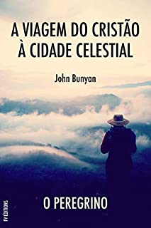 Livro A Viagem do Cristão à Cidade Celestial: O peregrino