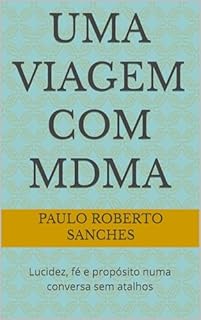 UMA VIAGEM COM MDMA: Lucidez, fé e propósito numa conversa sem atalhos
