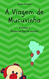 A viagem de Mucuvinha: Rumo ao fim do mundo (As aventuras de Mucuvinha Livro 1)