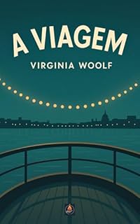 Livro A Viagem: O primeiro romance de Virginia Woolf — modernismo nascendo entre Londres e o mar: edição em português atualizada, com prefácio, comentário técnico e mini biografia, formatada para Kindle