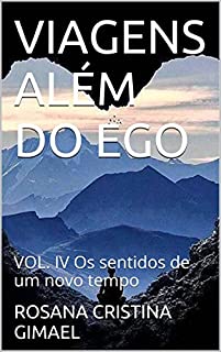 VIAGENS ALÉM DO EGO: VOL. IV Os sentidos de um novo tempo