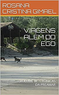 VIAGENS ALÉM DO EGO: VOLUME III - CRÔNICAS DA PREAMAR