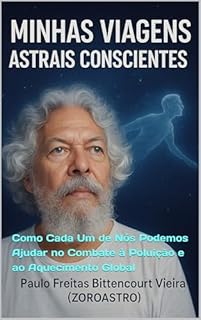 Livro MINHAS VIAGENS ASTRAIS CONSCIENTES: Como Cada Um de Nós Podemos Ajudar no Combate à Poluição e ao Aquecimento Global