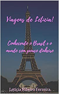 Viagens de Letícia!: Conhecendo o Brasil e o mundo com pouco dinheiro