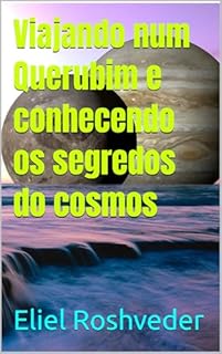 Livro Viajando num Querubim e conhecendo os segredos do cosmos (Aliens e Mundos Paralelos Livro 64)