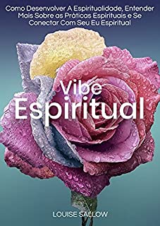 Livro Vibe Espiritual: Como Desenvolver A Espiritualidade, Entender Mais Sobre As Práticas Espirituais E Se Conectar Com Seu Eu Espiritual