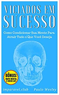 Livro Viciados em Sucesso: Como Condicionar Sua Mente Para Atrair Tudo o Que Você Deseja (imparavel.club Livro 6)