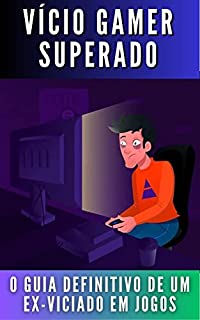 Livro Vício Gamer Superado: O Guia Definitivo de Um Ex-Viciado em Jogos