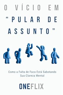 Livro O vício em “pular de assunto”: Como a Falta de Foco Está Sabotando Sua Clareza Mental (Síndromes e Neuroefeitos: Como o Cérebro Sabota ou Potencializa a Performance Acadêmica)