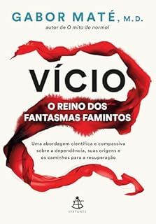 Livro Vício: o reino dos fantasmas famintos: Uma abordagem científica e compassiva sobre a dependência, suas origens e os caminhos para a recuperação