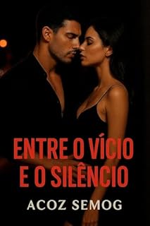 Entre o Vício e o Silêncio: Romance hot contemporâneo com cenas quentes, drama e paixão avassaladora no Kindle Unlimited (Romance Tóxico e Viciante)