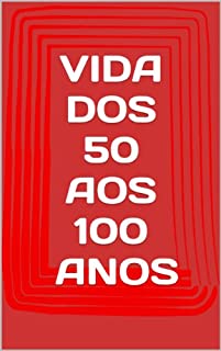 VIDA DOS 50 AOS 100 ANOS