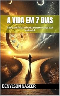 Livro A Vida Em 7 Dias: O que você faria se soubesse que seu tempo está acabando?
