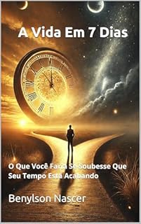 Livro A Vida Em 7 Dias: O Que Você Faria Se Soubesse Que Seu Tempo Está Acabando