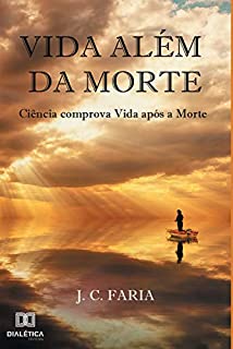 Vida além da morte: ciência comprova vida após a morte