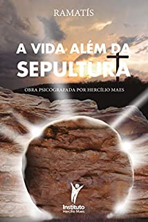 A Vida Além da Sepultura (Hercílio Maes - Ramatís [Em Português] Livro 10)