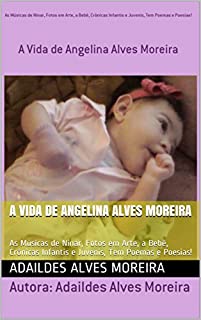 Livro A Vida de Angelina Alves Moreira: As Músicas de Ninar, Fotos em Arte, a Bebê, Crônicas Infantis e Juvenis, Tem Poemas e Poesias! (1)