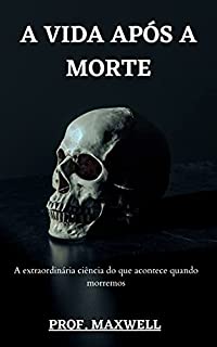 Livro A VIDA APÓS A MORTE: A extraordinária ciência do que acontece quando morremos