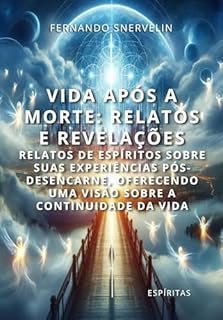 Livro VIDA APÓS A MORTE: RELATOS E REVELAÇÕES: RELATOS DE ESPÍRITOS SOBRE SUAS EXPERIÊNCIAS PÓS-DESENCARNE, OFERECENDO UMA VISÃO SOBRE A CONTINUIDADE DA VIDA (ESPÍRITA: CAMINHOS DA ALMA Livro 16)