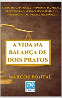 Livro A vida na balança de dois pratos: LIVRO DE AUTOAJUDA INSPIRADO NA POESIA VENCEDORA DO CONCURSO LITERÁRIO INTERNACIONAL "POESIA SOLIDÁRIA".