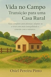 Livro Vida no Campo: Transição para uma Casa Rural: Guia completo para planejar, adaptar-se e viver com mais tranquilidade e conexão com a natureza.