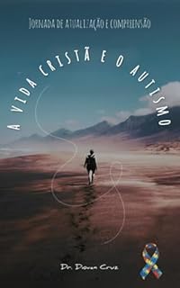 A Vida Cristã e o Autismo: Como funciona o cérebro de uma pessoa no espectro autista, uma jornada de atualização e compreensão