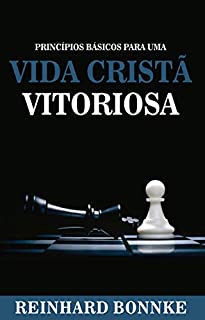 Livro Vida Cristã Vitoriosa - Reinhard Bonnke: Dos princípios fundamentais da vida cristã às verdades mais profundas