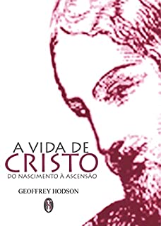 A Vida de Cristo do Nascimento à Ascensão?