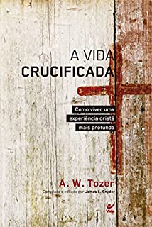 Livro A Vida Crucificada: Como Viver uma Experiência Cristã mais Profunda