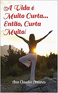 A Vida é Muito Curta... Então, Curta Muito!: Alma: Vidas Passadas e o Presente da Vida (AMEM Livro 1)