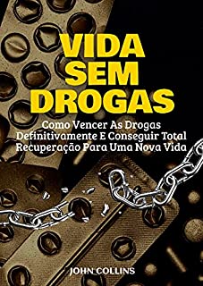 Livro Vida Sem Drogas: Como Vencer As Drogas Definitivamente E Conseguir Total Recuperação Para Uma Nova Vida