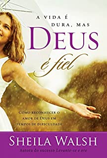 Livro A vida é dura, mas Deus é fiel: Como reconhecer o amor de Deus em tempos difíceis