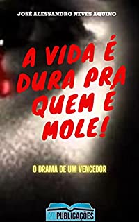 Livro A vida é dura pra quem é mole!: O drama de um vencedor