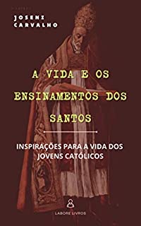 A Vida e os Ensinamentos dos Santos: Inspiração para os jovens católicos