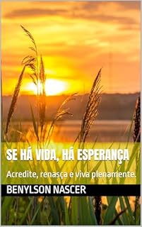 Livro Se Há Vida, Há Esperança: Acredite, renasça e viva plenamente.
