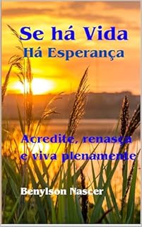 Livro Se Há Vida, Há Esperança: Acredite, renasça e viva plenamente.