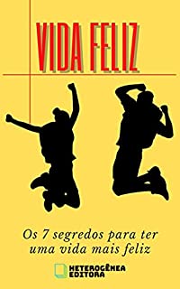 Livro VIDA FELIZ: Os 7 segredos para ter uma vida mais feliz