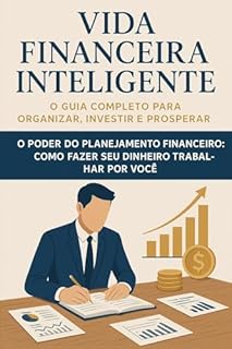 Livro Vida Financeira Inteligente: O Guia Completo para Organizar, Investir e Prosperar: O Poder do Planejamento Financeiro: Como Fazer Seu Dinheiro Trabalhar por Você
