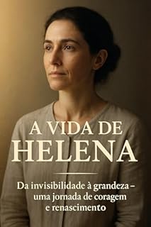 Livro A Vida de Helena : Da invisibilidade à grandeza: uma jornada de coragem e renascimento