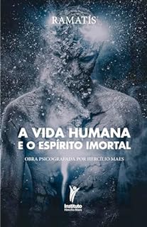 A vida humana e o espírito imortal: Obra psicografada por Hercílio Maes