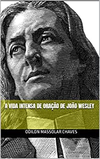 A Vida Intensa de Oração de João Wesley