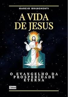 Livro A Vida de Jesus: O Evangelho da Prosperidade Eterna (Os 4 Evangelhos Livro 1)