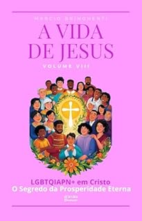 Livro A Vida de Jesus: LGBTQIAPN+ em Cristo - O Segredo da Prosperidade Eterna (Os 4 Evangelhos Livro 2)