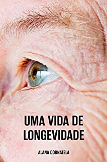 Livro UMA VIDA DE LONGEVIDADE: Aproveite a sua vida ao máximo