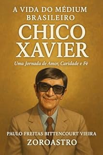 Livro A VIDA DO MÉDIUM BRASILEIRO CHICO XAVIER: Uma Jornada de Amor, Caridade e Fé