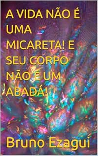 Livro A VIDA NÃO É UMA MICARETA! E SEU CORPO NÃO É UM ABADÁ!