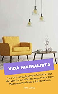 Livro Vida Minimalista: Como Criar Um Estilo De Vida Alternativo, Viver a Sua Vida Com Menos Coisa E Usar O Minimalismo Para Mudar A Sua Rotina Diária